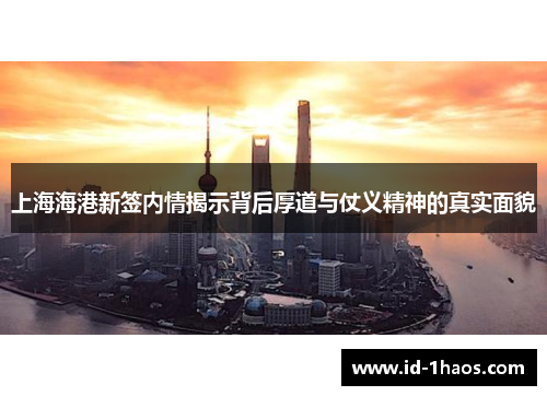上海海港新签内情揭示背后厚道与仗义精神的真实面貌