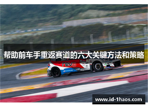 帮助前车手重返赛道的六大关键方法和策略
