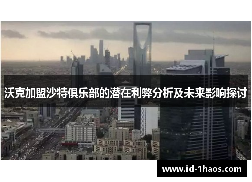 沃克加盟沙特俱乐部的潜在利弊分析及未来影响探讨