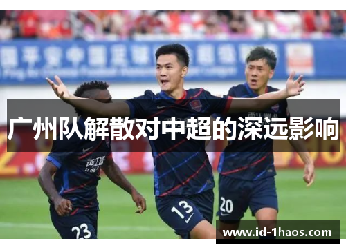 广州队解散对中超的深远影响
