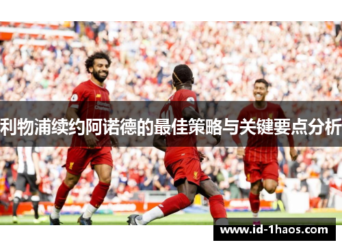 利物浦续约阿诺德的最佳策略与关键要点分析