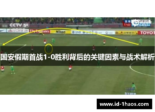 国安假期首战1-0胜利背后的关键因素与战术解析
