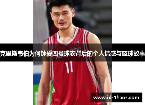 克里斯韦伯为何钟爱四号球衣背后的个人情感与篮球故事