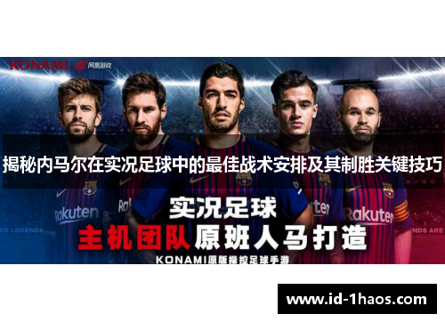 揭秘内马尔在实况足球中的最佳战术安排及其制胜关键技巧