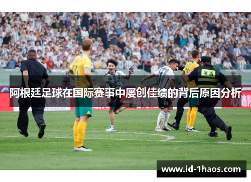 阿根廷足球在国际赛事中屡创佳绩的背后原因分析